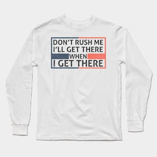 I'll Get There When I Get There - Memes Long Sleeve T-Shirt